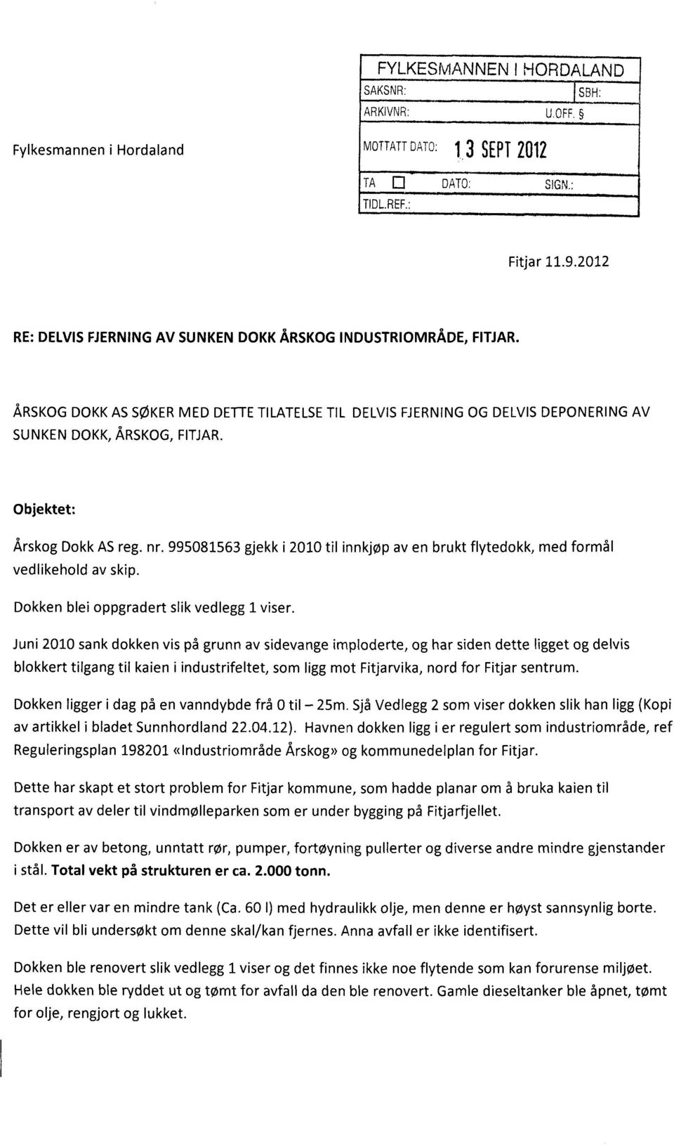 Objektet: Årskog Dokk AS reg. nr. 995081563 gjekk i 2010 til innkjøp av en brukt flytedokk, med formål vedlikehold av skip. Dokken blei oppgradert slik vedlegg 1 viser.