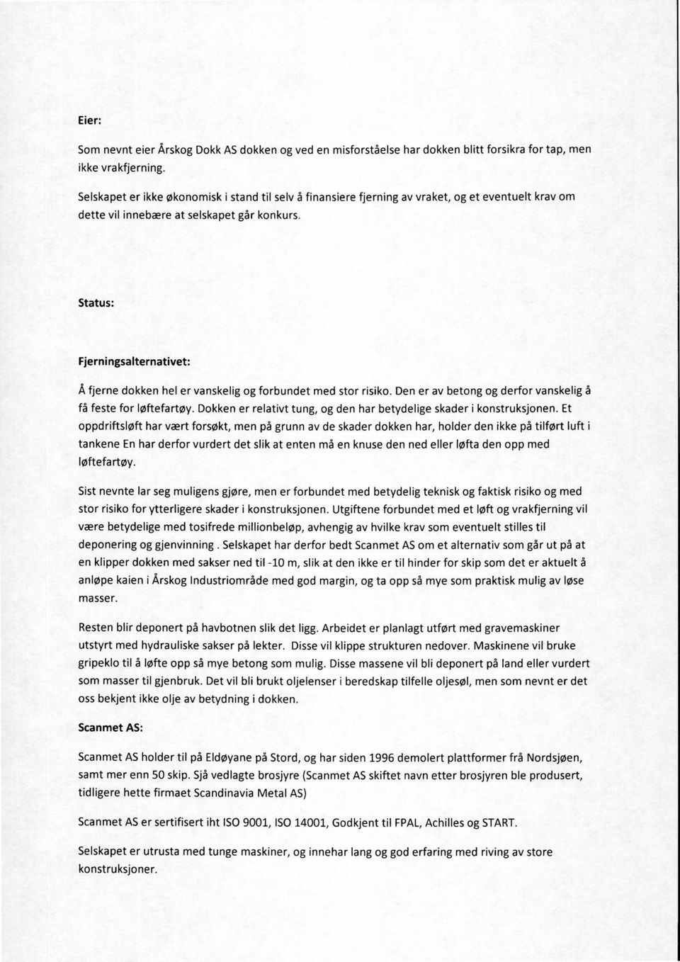 Status: Fjerningsalternativet: Å fjerne dokken hel er vanskelig og forbundet med stor risiko. Den er av betong og derfor vanskelig å få feste for løftefartøy.