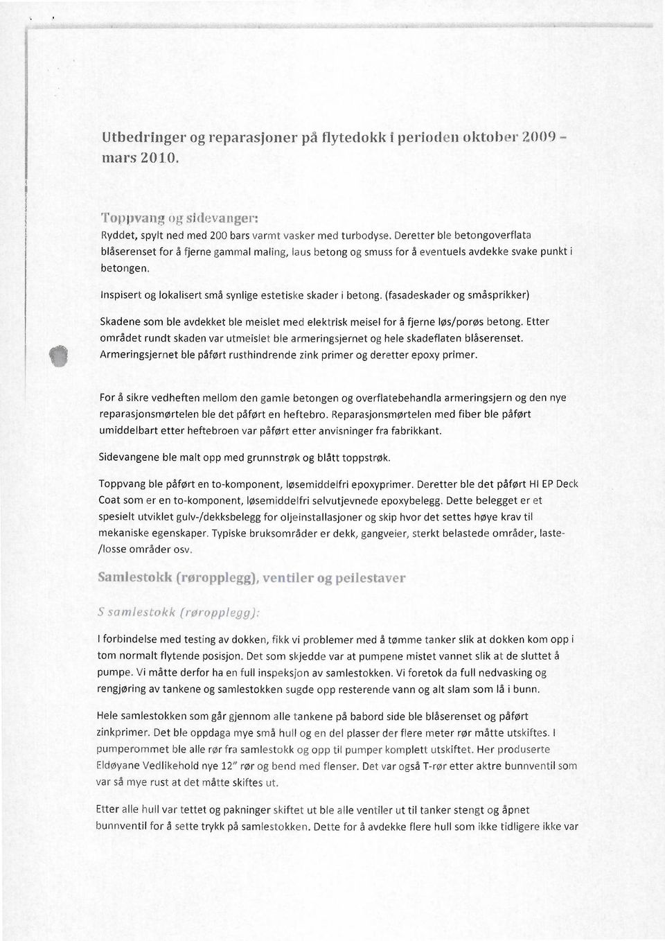 (fasadeskader og småsprikker) Skadene som ble avdekket ble meislet med elektrisk meisel for å fjerne løs/porøs betong.