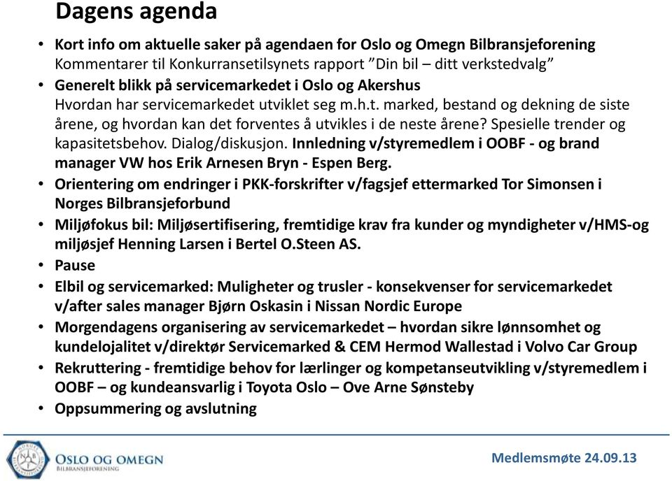 Spesielle trender og kapasitetsbehov. Dialog/diskusjon. Innledning v/styremedlem i OOBF -og brand manager VWhos Erik Arnesen Bryn -Espen Berg.