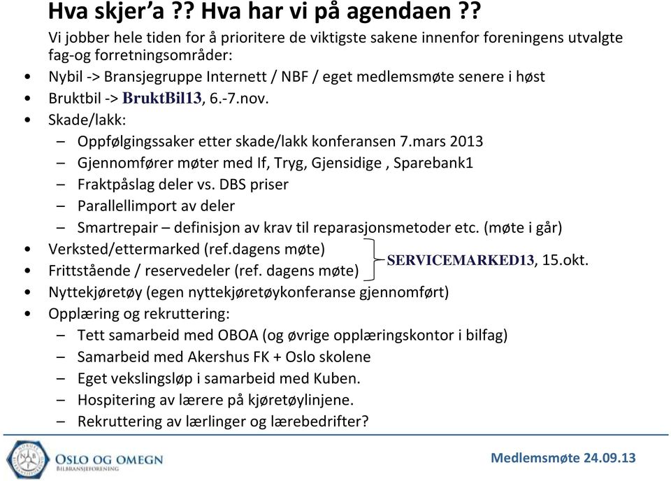 -> BruktBil13, 6.-7.nov. Skade/lakk: Oppfølgingssaker etter skade/lakk konferansen 7.mars 2013 Gjennomfører møter med If, Tryg, Gjensidige, Sparebank1 Fraktpåslag deler vs.