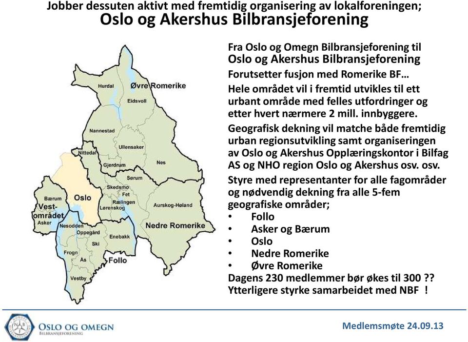 Geografisk dekning vil matche både fremtidig urban regionsutvikling samt organiseringen av Oslo og Akershus Opplæringskontor i Bilfag AS og NHO region Oslo og Akershus osv.