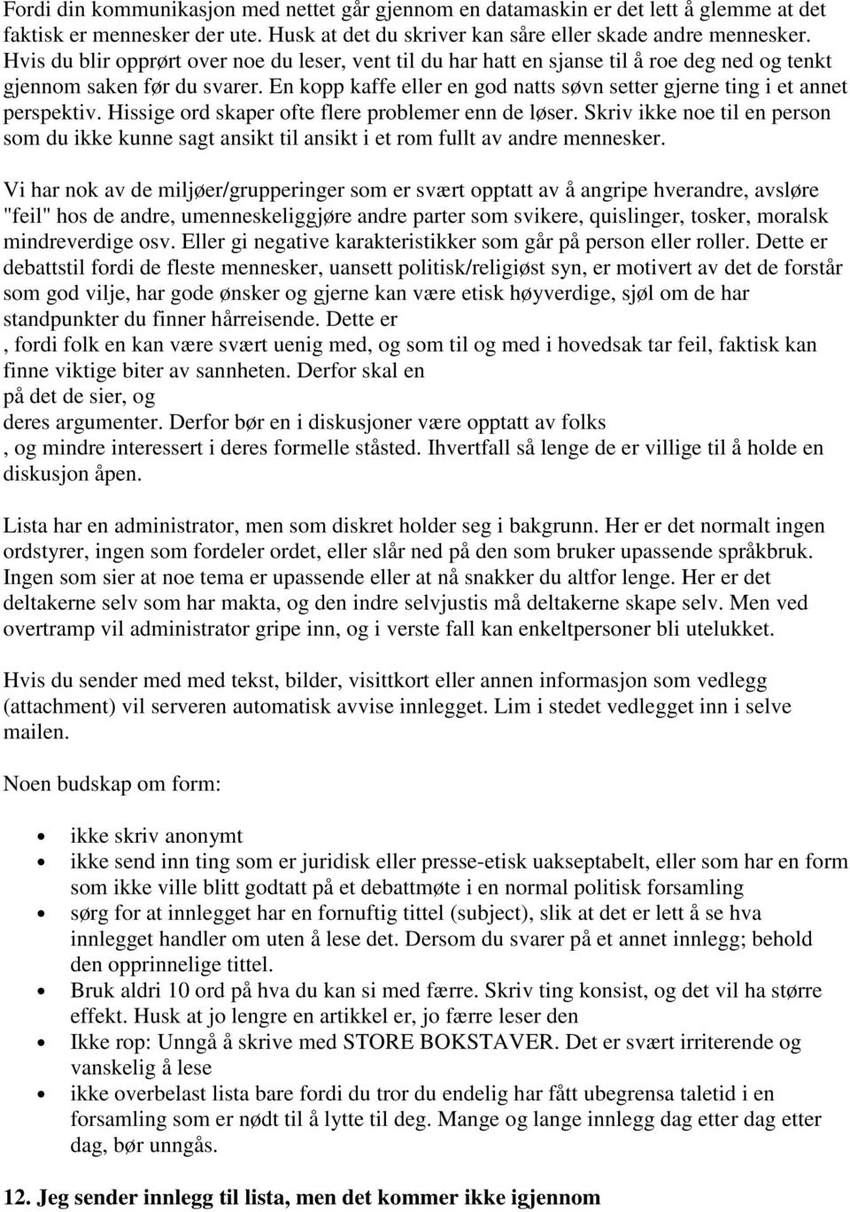 En kopp kaffe eller en god natts søvn setter gjerne ting i et annet perspektiv. Hissige ord skaper ofte flere problemer enn de løser.