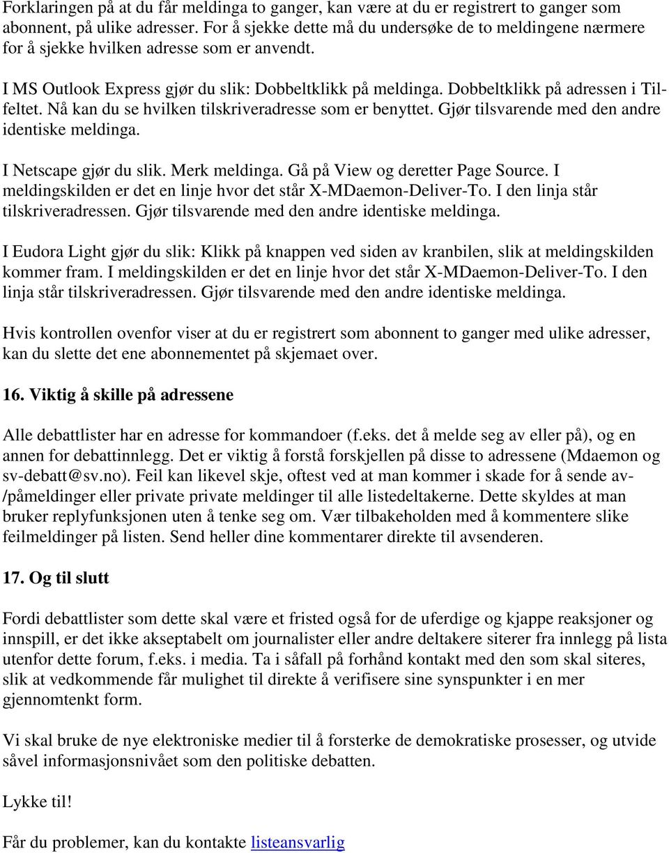 Dobbeltklikk på adressen i Tilfeltet. Nå kan du se hvilken tilskriveradresse som er benyttet. Gjør tilsvarende med den andre identiske meldinga. I Netscape gjør du slik. Merk meldinga.