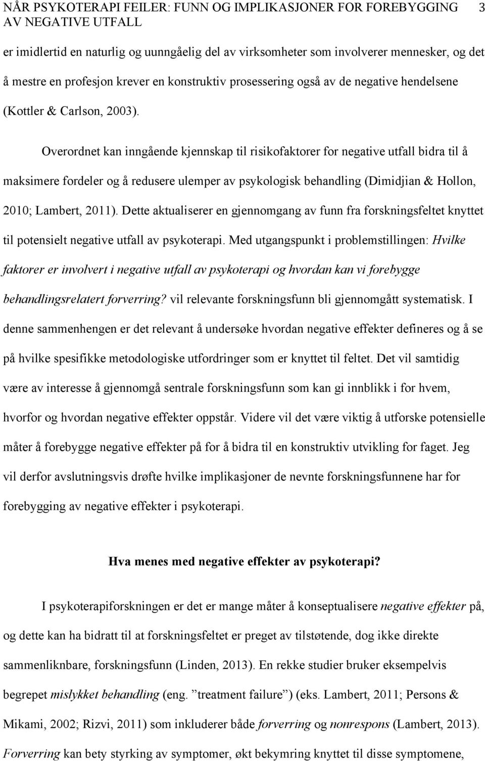 Overordnet kan inngående kjennskap til risikofaktorer for negative utfall bidra til å maksimere fordeler og å redusere ulemper av psykologisk behandling (Dimidjian & Hollon, 2010; Lambert, 2011).