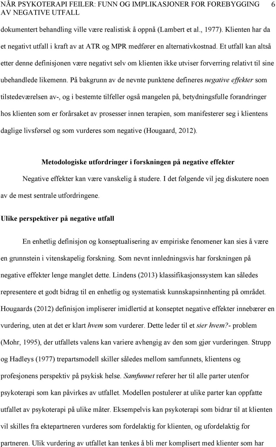 På bakgrunn av de nevnte punktene defineres negative effekter som tilstedeværelsen av-, og i bestemte tilfeller også mangelen på, betydningsfulle forandringer hos klienten som er forårsaket av