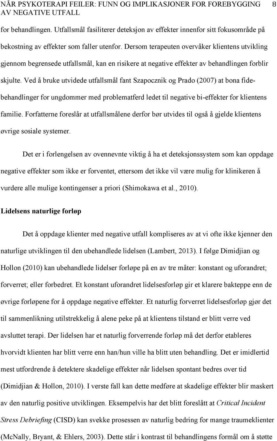 Ved å bruke utvidede utfallsmål fant Szapocznik og Prado (2007) at bona fidebehandlinger for ungdommer med problematferd ledet til negative bi-effekter for klientens familie.