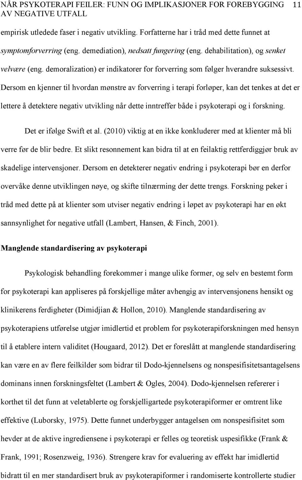 Dersom en kjenner til hvordan mønstre av forverring i terapi forløper, kan det tenkes at det er lettere å detektere negativ utvikling når dette inntreffer både i psykoterapi og i forskning.