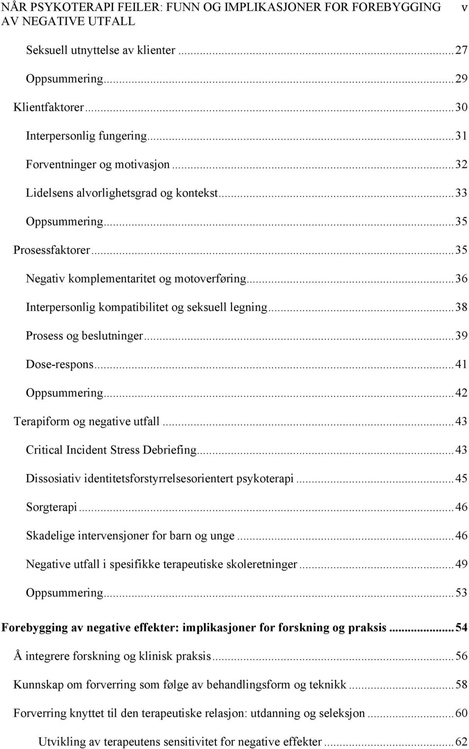 .. 41 Oppsummering... 42 Terapiform og negative utfall... 43 Critical Incident Stress Debriefing... 43 Dissosiativ identitetsforstyrrelsesorientert psykoterapi... 45 Sorgterapi.