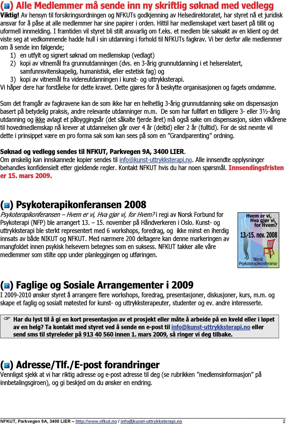 Hittil har medlemskapet vært basert på tillit og uformell innmelding. I framtiden vil styret bli stilt ansvarlig om f.eks.