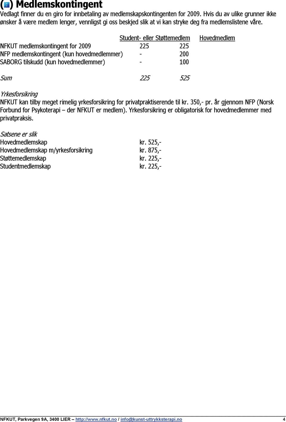 Student- eller Støttemedlem NFKUT medlemskontingent for 2009 225 225 NFP medlemskontingent (kun hovedmedlemmer) - 200 SABORG tilskudd (kun hovedmedlemmer) - 100 Hovedmedlem Sum 225 525