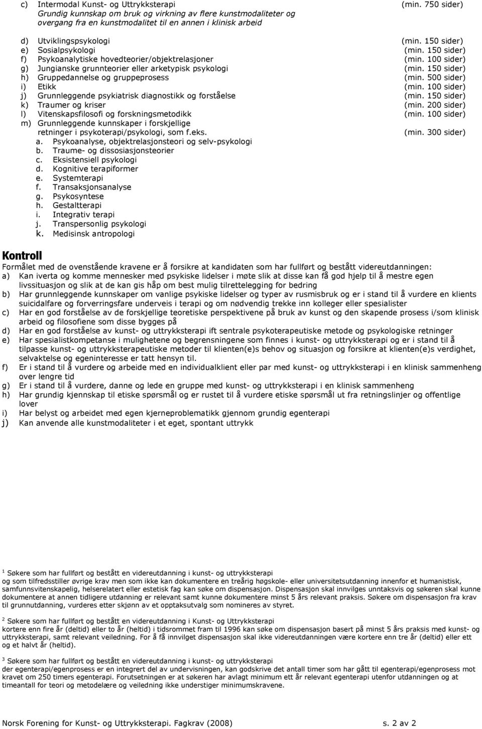 150 sider) e) Sosialpsykologi (min. 150 sider) f) Psykoanalytiske hovedteorier/objektrelasjoner (min. 100 sider) g) Jungianske grunnteorier eller arketypisk psykologi (min.