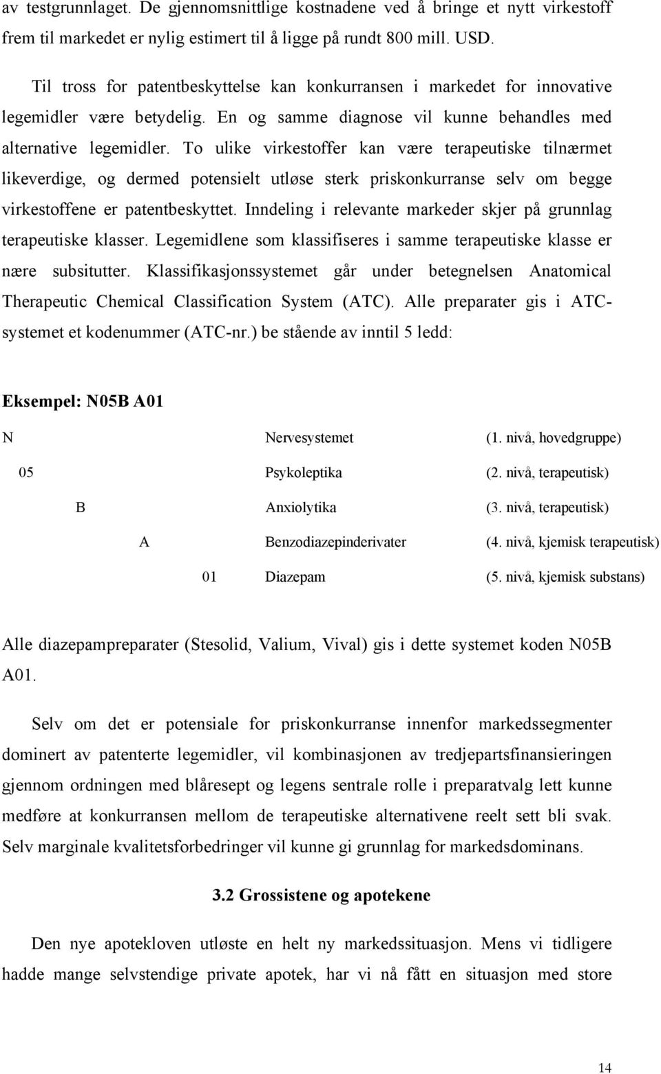 To ulike virkestoffer kan være terapeutiske tilnærmet likeverdige, og dermed potensielt utløse sterk priskonkurranse selv om begge virkestoffene er patentbeskyttet.