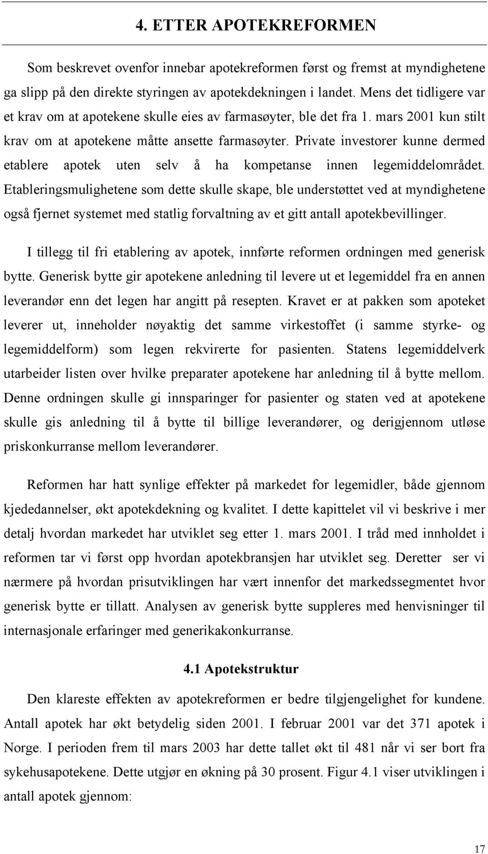 Private investorer kunne dermed etablere apotek uten selv å ha kompetanse innen legemiddelområdet.