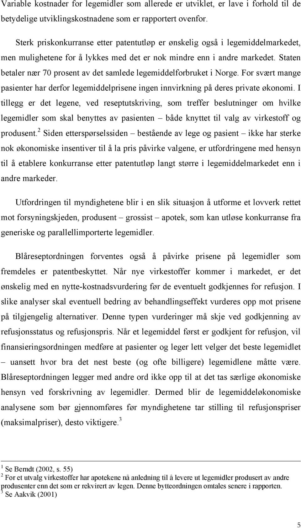 Staten betaler nær 70 prosent av det samlede legemiddelforbruket i Norge. For svært mange pasienter har derfor legemiddelprisene ingen innvirkning på deres private økonomi.