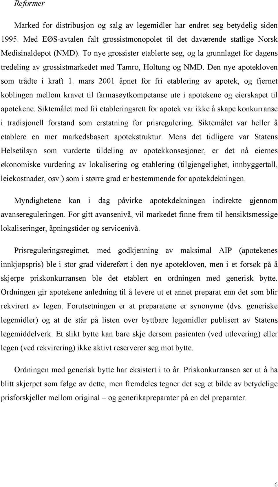 mars 2001 åpnet for fri etablering av apotek, og fjernet koblingen mellom kravet til farmasøytkompetanse ute i apotekene og eierskapet til apotekene.