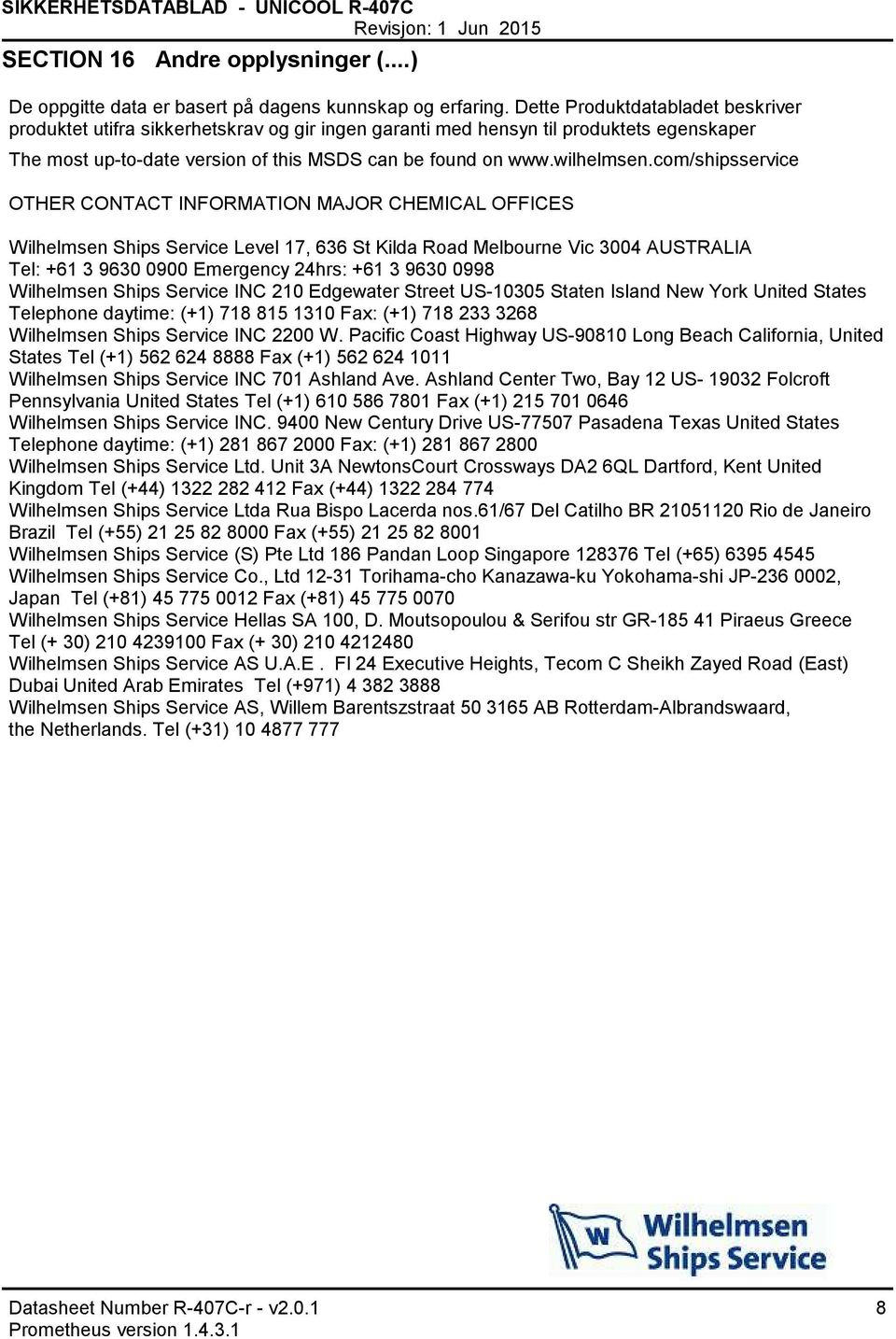 com/shipsservice OTHER CONTACT INFORMATION MAJOR CHEMICAL OFFICES Wilhelmsen Ships Service Level 17, 636 St Kilda Road Melbourne Vic 3004 AUSTRALIA Tel: +61 3 9630 0900 Emergency 24hrs: +61 3 9630