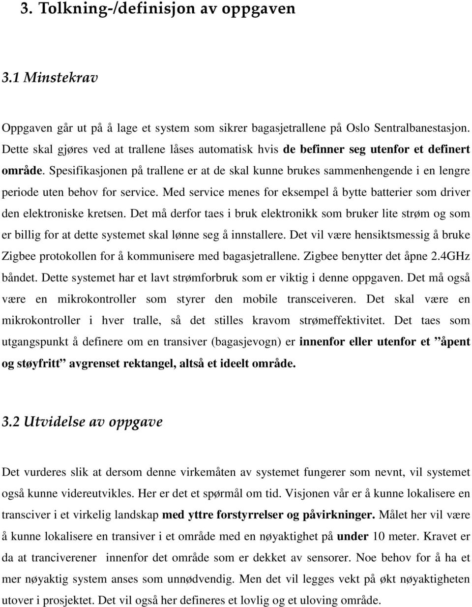 Spesifikasjonen på trallene er at de skal kunne brukes sammenhengende i en lengre periode uten behov for service. Med service menes for eksempel å bytte batterier som driver den elektroniske kretsen.