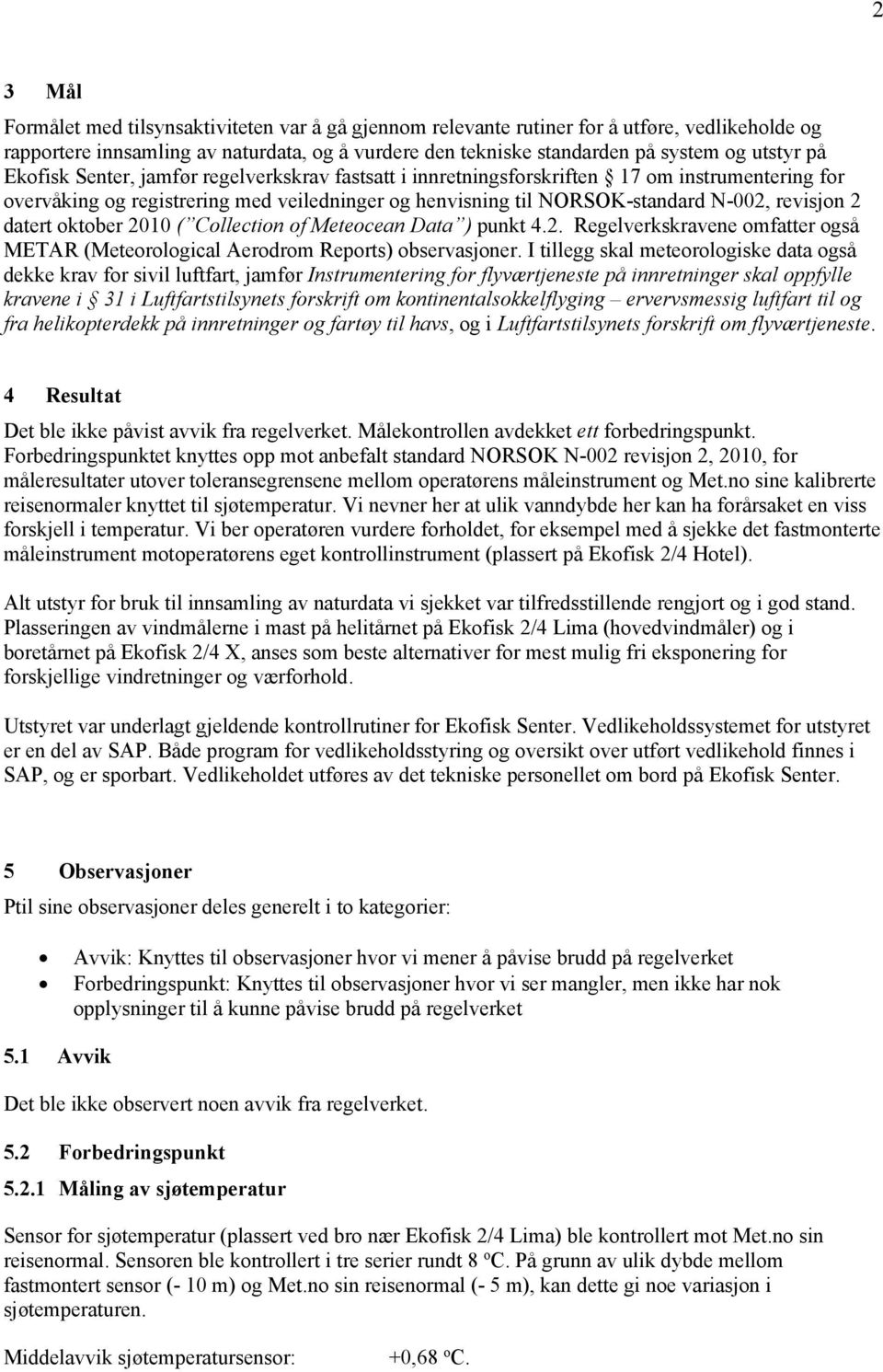 datert oktober 2010 ( Collection of Meteocean Data ) punkt 4.2. Regelverkskravene omfatter også METAR (Meteorological Aerodrom Reports) observasjoner.