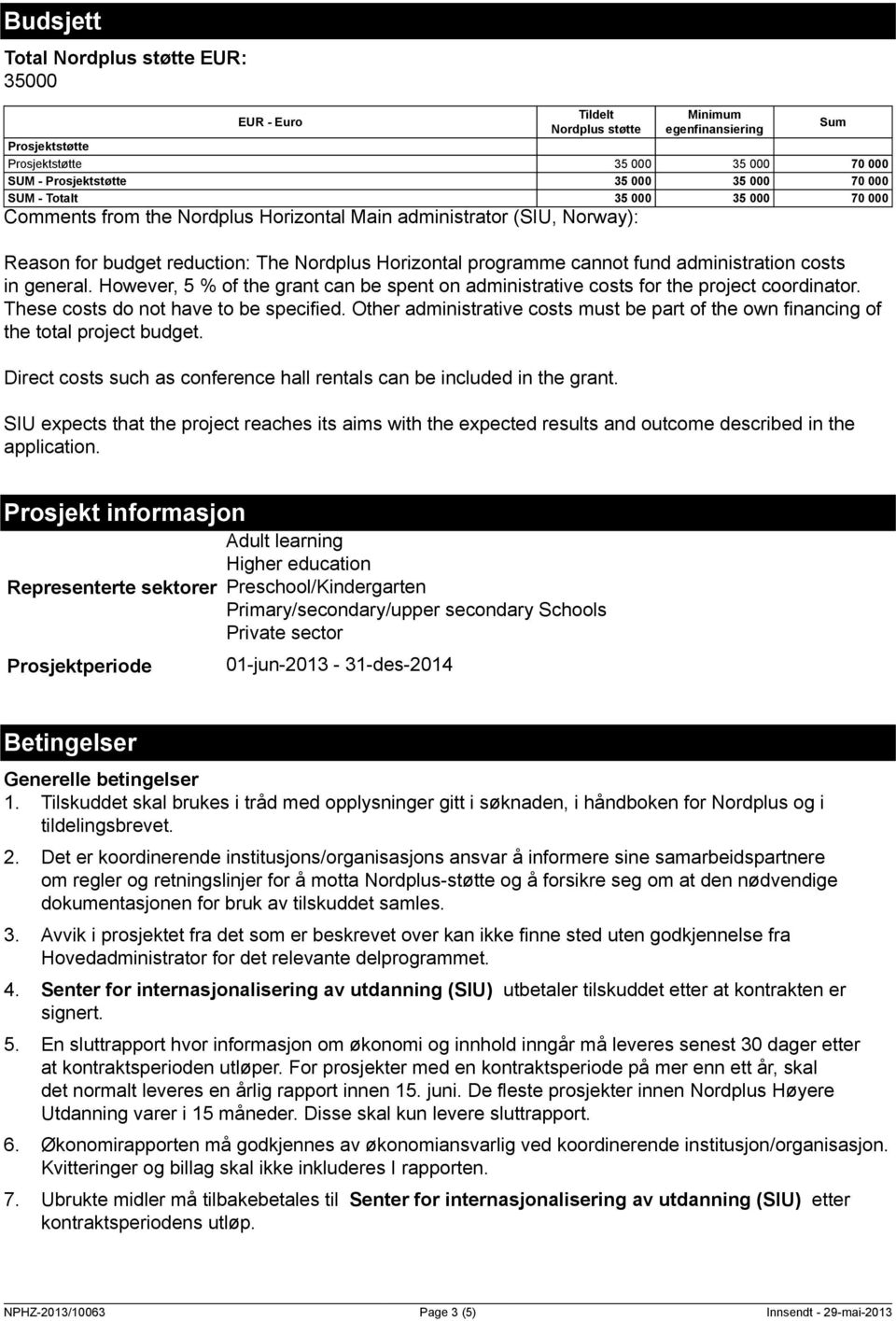 general. However, 5 % of the grant can be spent on administrative costs for the project coordinator. These costs do not have to be specified.