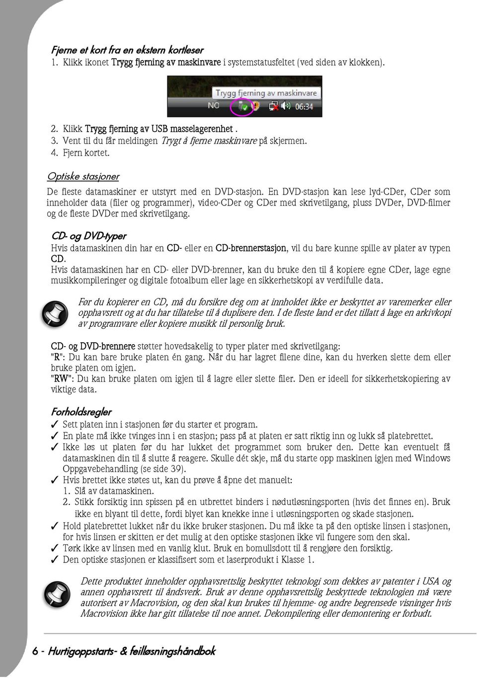 En DVD-stasjon kan lese lyd-cder, CDer som inneholder data (filer og programmer), video-cder og CDer med skrivetilgang, pluss DVDer, DVD-filmer og de fleste DVDer med skrivetilgang.