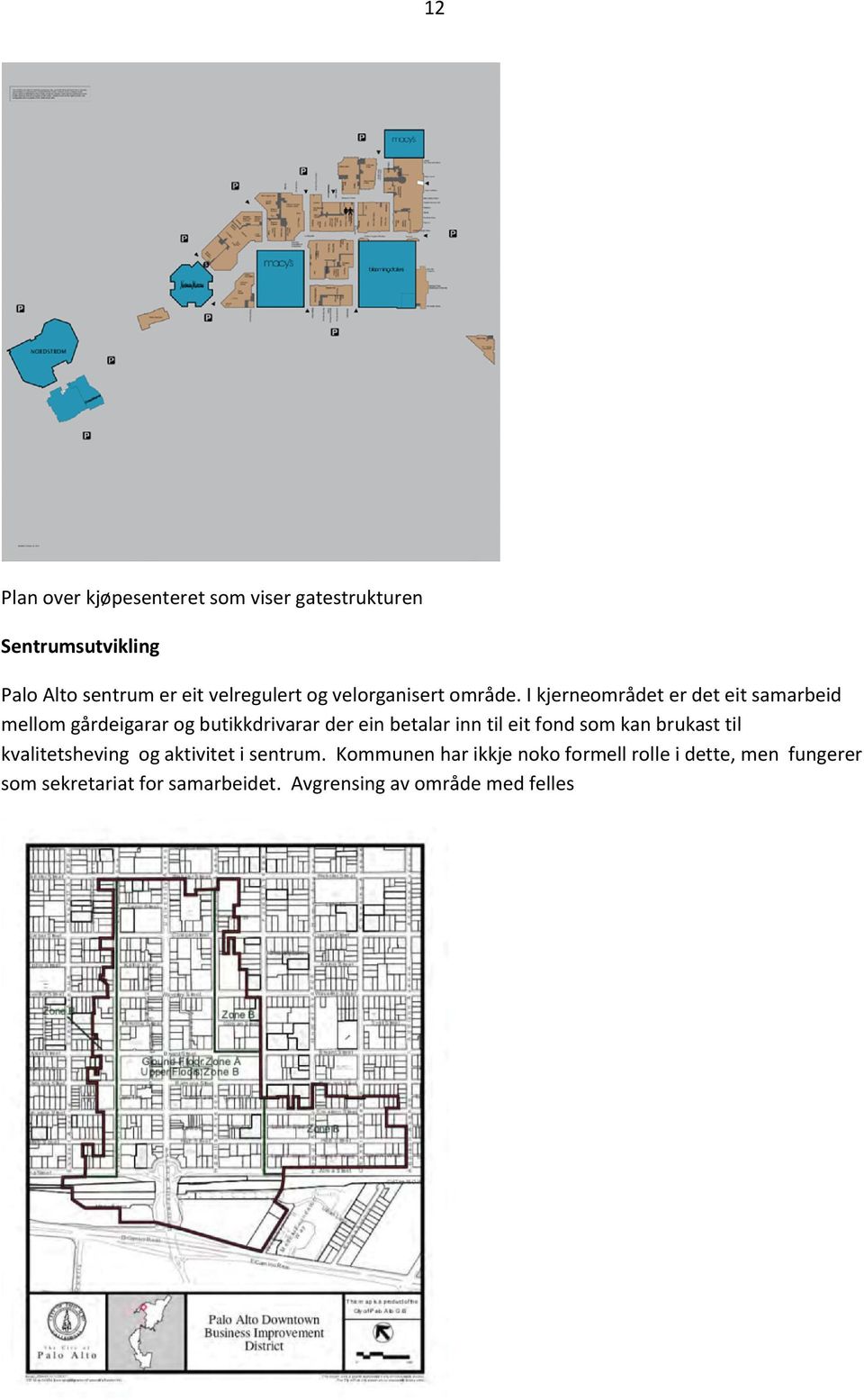 I kjerneområdet er det eit samarbeid mellom gårdeigarar og butikkdrivarar der ein betalar inn til eit