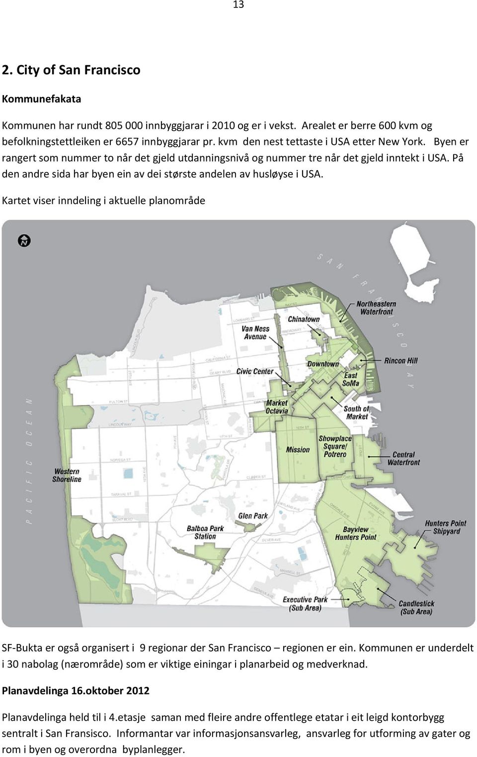 På den andre sida har byen ein av dei største andelen av husløyse i USA. Kartet viser inndeling i aktuelle planområde SF Bukta er også organisert i 9 regionar der San Francisco regionen er ein.