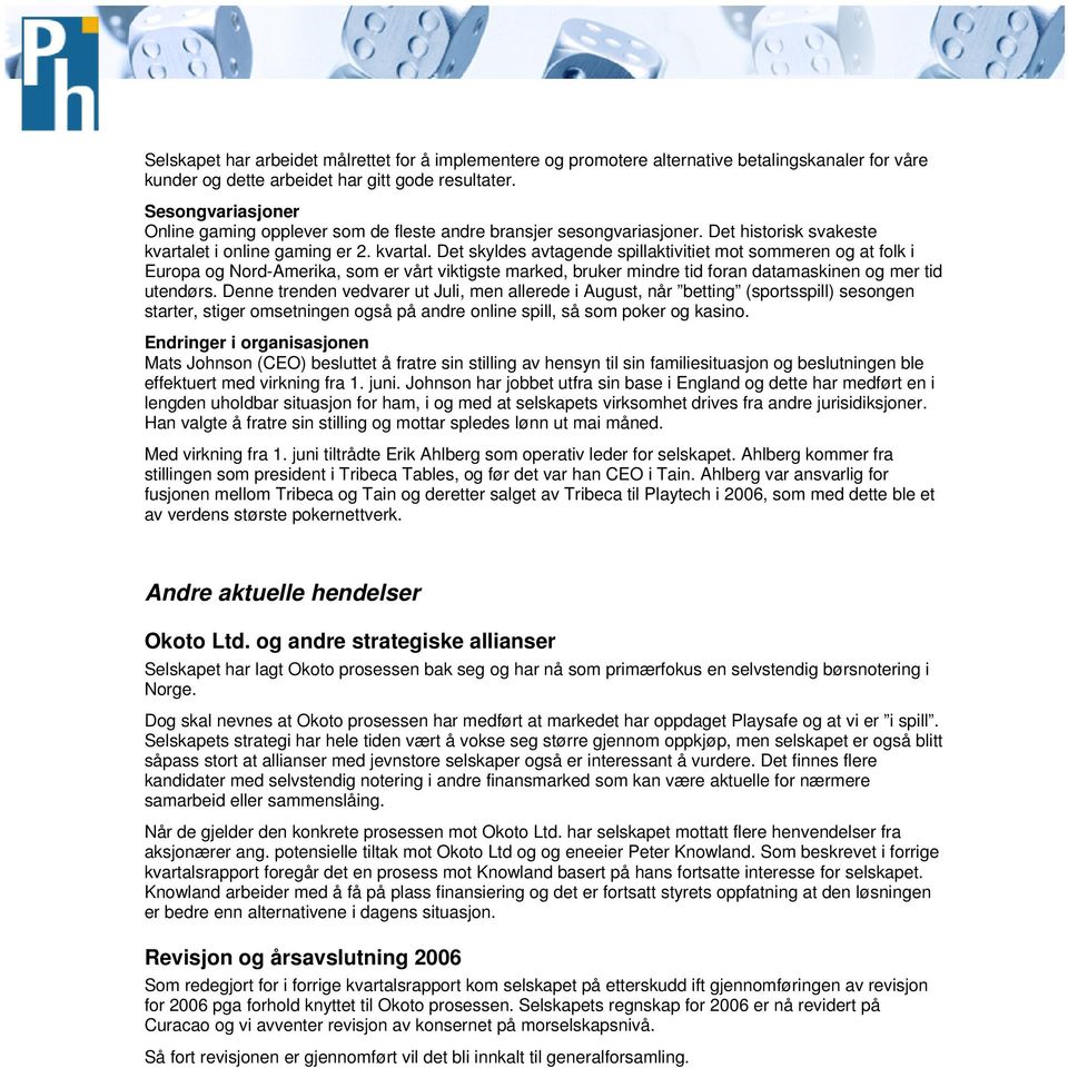 t i nline gaming er 2. kvartal. Det skyldes avtagende spillaktivitiet mt smmeren g at flk i Eurpa g Nrd-Amerika, sm er vårt viktigste marked, bruker mindre tid fran datamaskinen g mer tid utendørs.