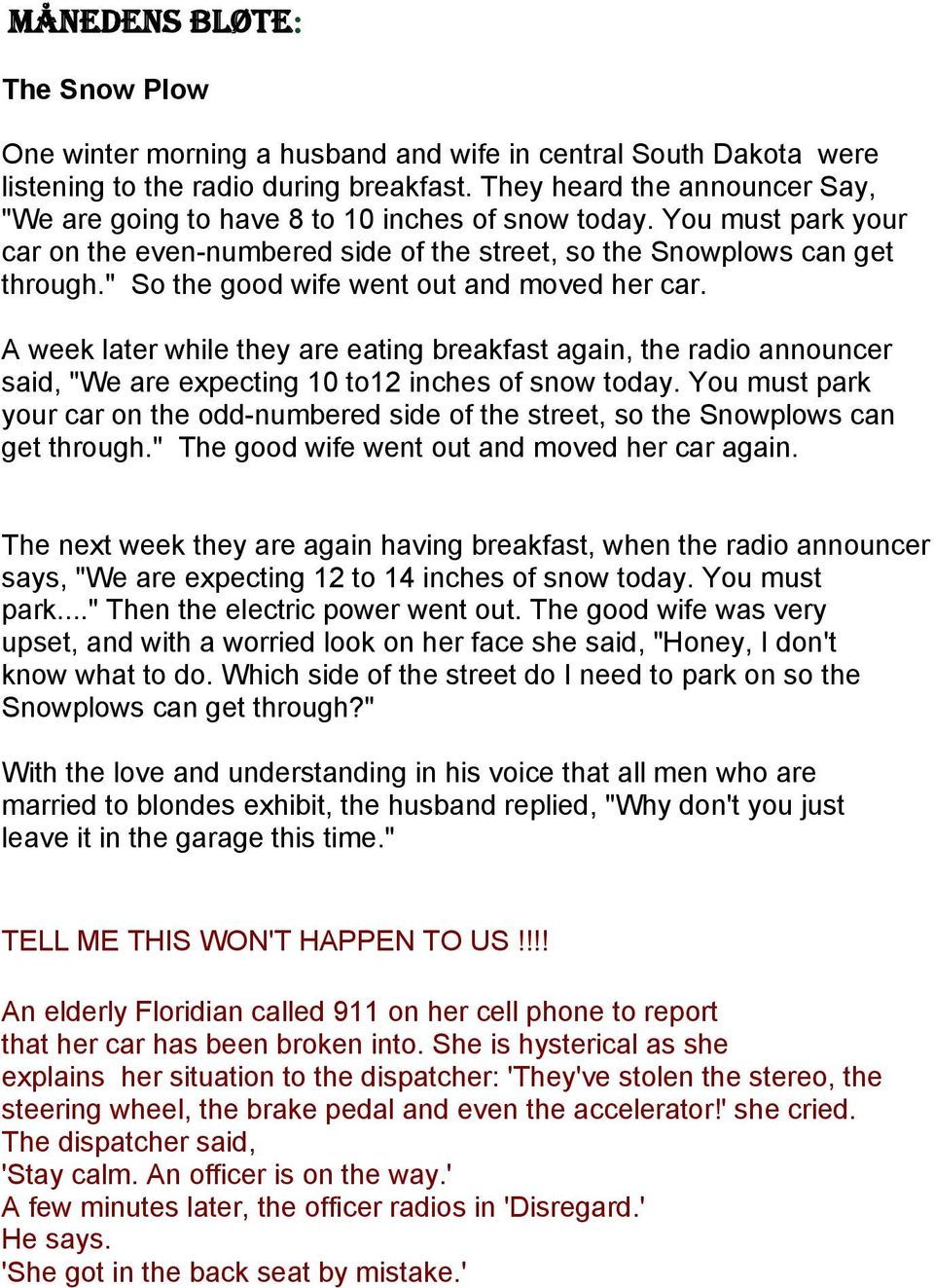 " So the good wife went out and moved her car. A week later while they are eating breakfast again, the radio announcer said, "We are expecting 10 to12 inches of snow today.