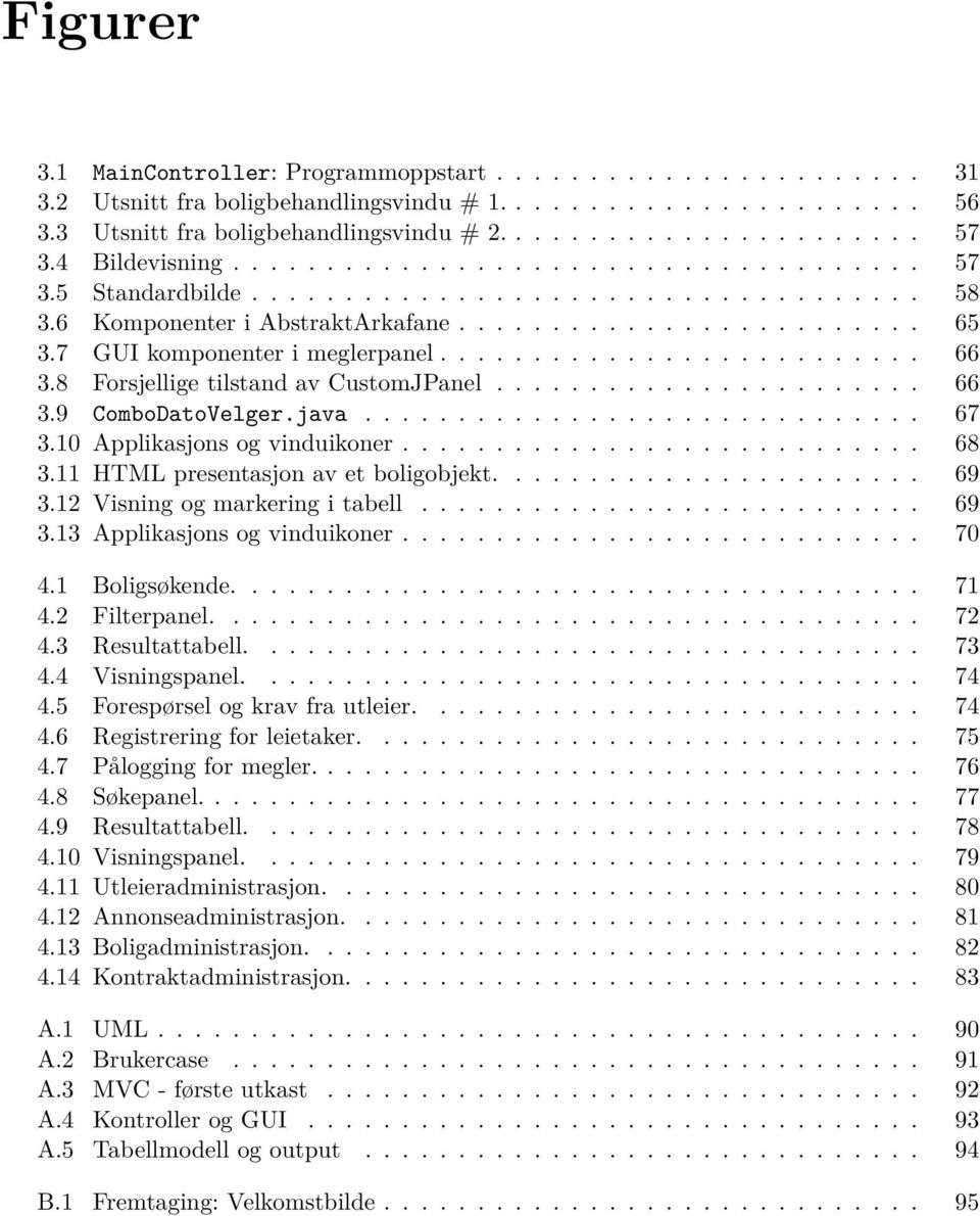 7 GUI komponenter i meglerpanel.......................... 66 3.8 Forsjellige tilstand av CustomJPanel....................... 66 3.9 ComboDatoVelger.java.............................. 67 3.