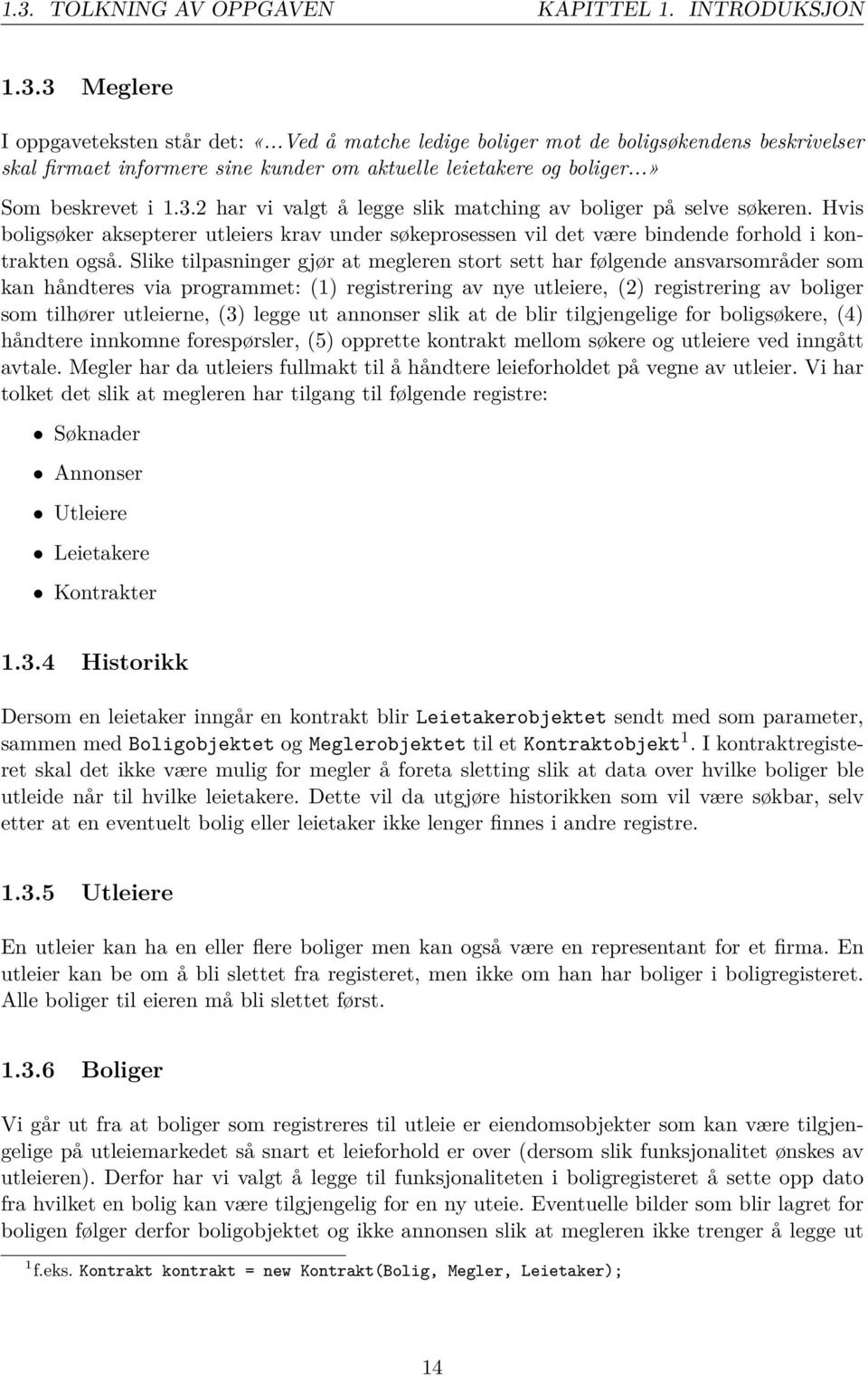 2 har vi valgt å legge slik matching av boliger på selve søkeren. Hvis boligsøker aksepterer utleiers krav under søkeprosessen vil det være bindende forhold i kontrakten også.