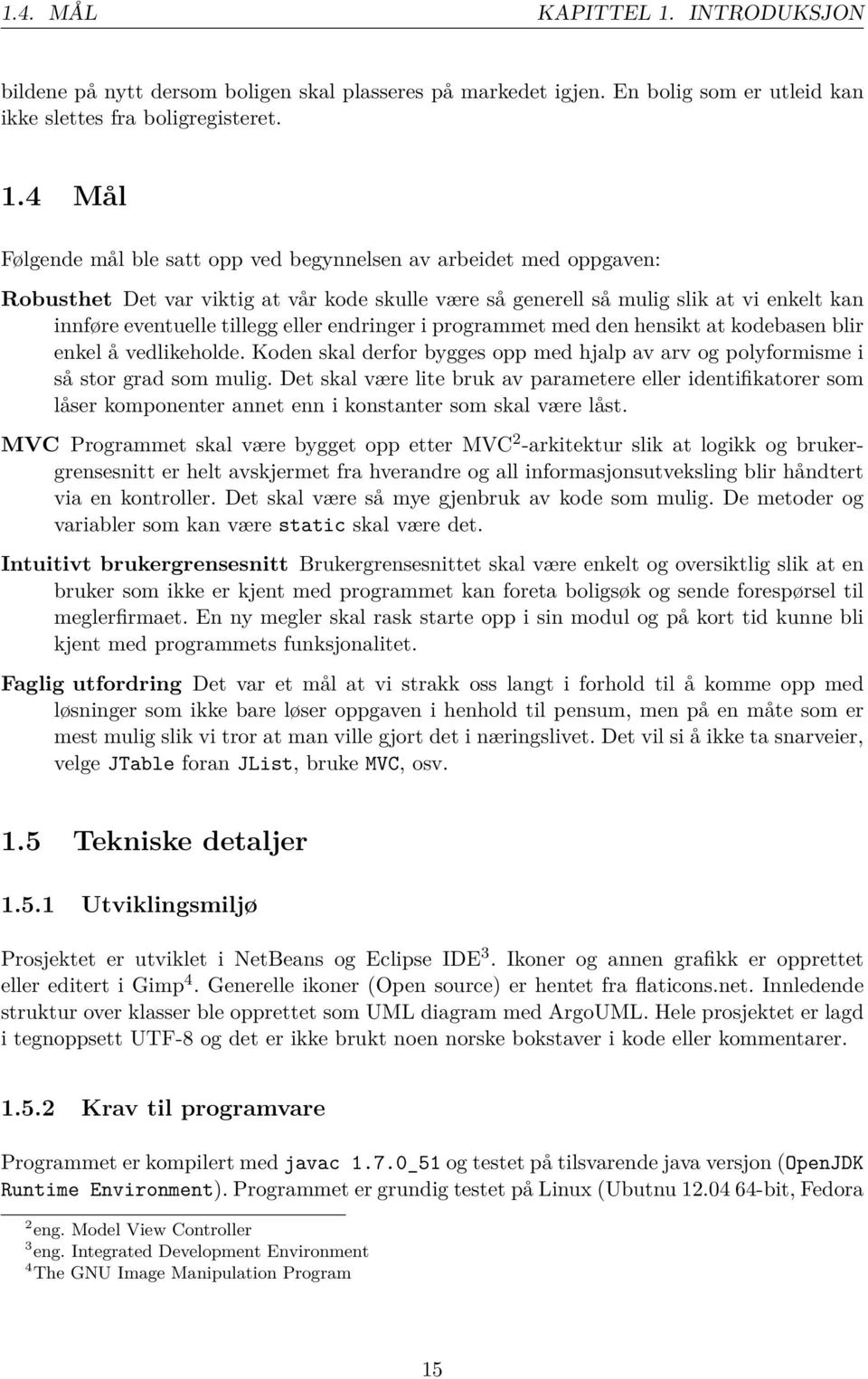 4 Mål Følgende mål ble satt opp ved begynnelsen av arbeidet med oppgaven: Robusthet Det var viktig at vår kode skulle være så generell så mulig slik at vi enkelt kan innføre eventuelle tillegg eller