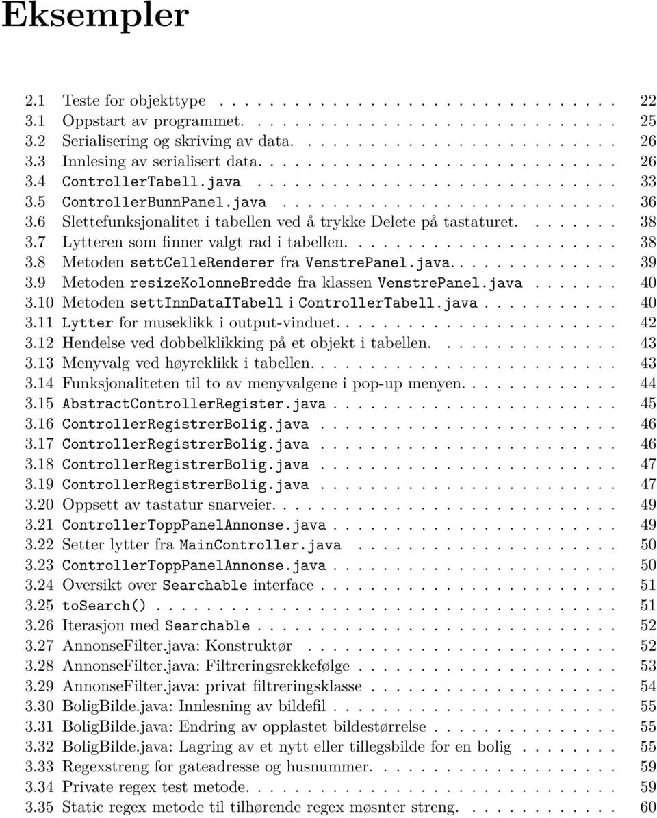 6 Slettefunksjonalitet i tabellen ved å trykke Delete på tastaturet........ 38 3.7 Lytteren som finner valgt rad i tabellen...................... 38 3.8 Metoden settcellerenderer fra VenstrePanel.