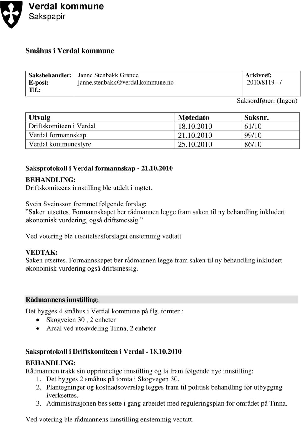 Svein Sveinsson fremmet følgende forslag: Saken utsettes. Formannskapet ber rådmannen legge fram saken til ny behandling inkludert økonomisk vurdering, også driftsmessig.