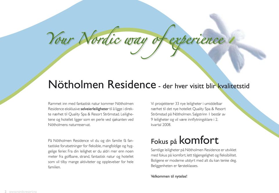 På Nötholmen Residence vil du og din familie få fantastiske forutsetninger for fl eksible, mangfoldige og hyggelige ferier.
