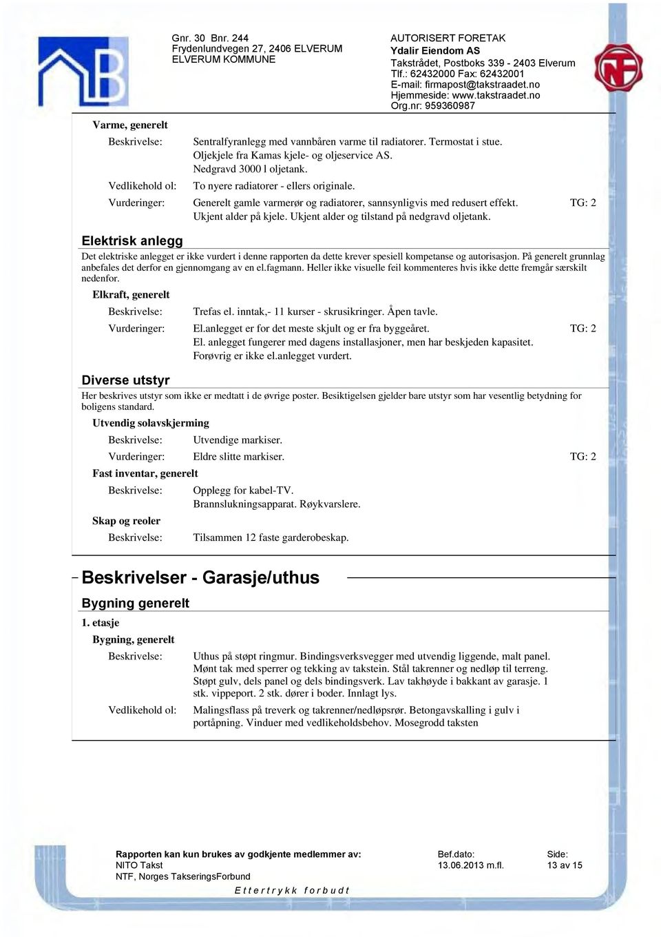 Ukjent alder og tilstand på nedgravd oljetank. Elektrisk anlegg Det elektriske anlegget er ikke vurdert i denne rapporten da dette krever spesiell kompetanse og autorisasjon.