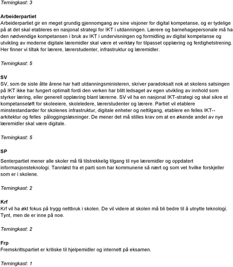 tilpasset opplæring og ferdighetstrening. Her finner vi tiltak for lærere, lærerstudenter, infrastruktur og læremidler.