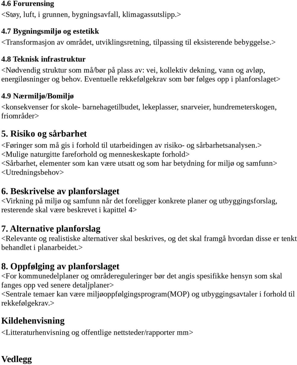 8 Teknisk infrastruktur <Nødvendig struktur som må/bør på plass av: vei, kollektiv dekning, vann og avløp, energiløsninger og behov. Eventuelle rekkefølgekrav som bør følges opp i planforslaget> 4.