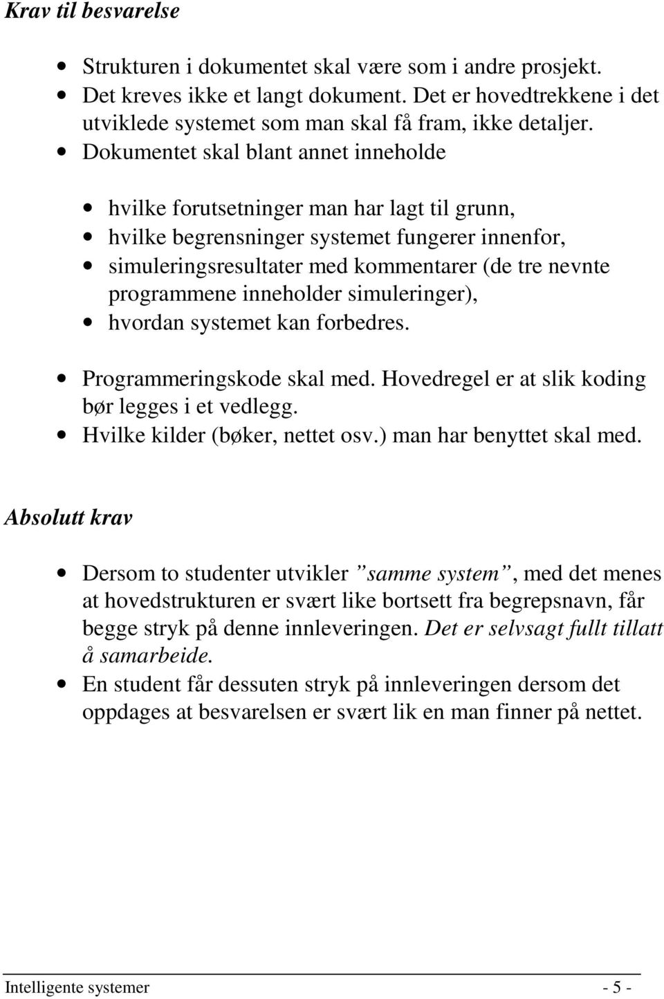 inneholder simuleringer), hvordan systemet kan forbedres. Programmeringskode skal med. Hovedregel er at slik koding bør legges i et vedlegg. Hvilke kilder (bøker, nettet osv.