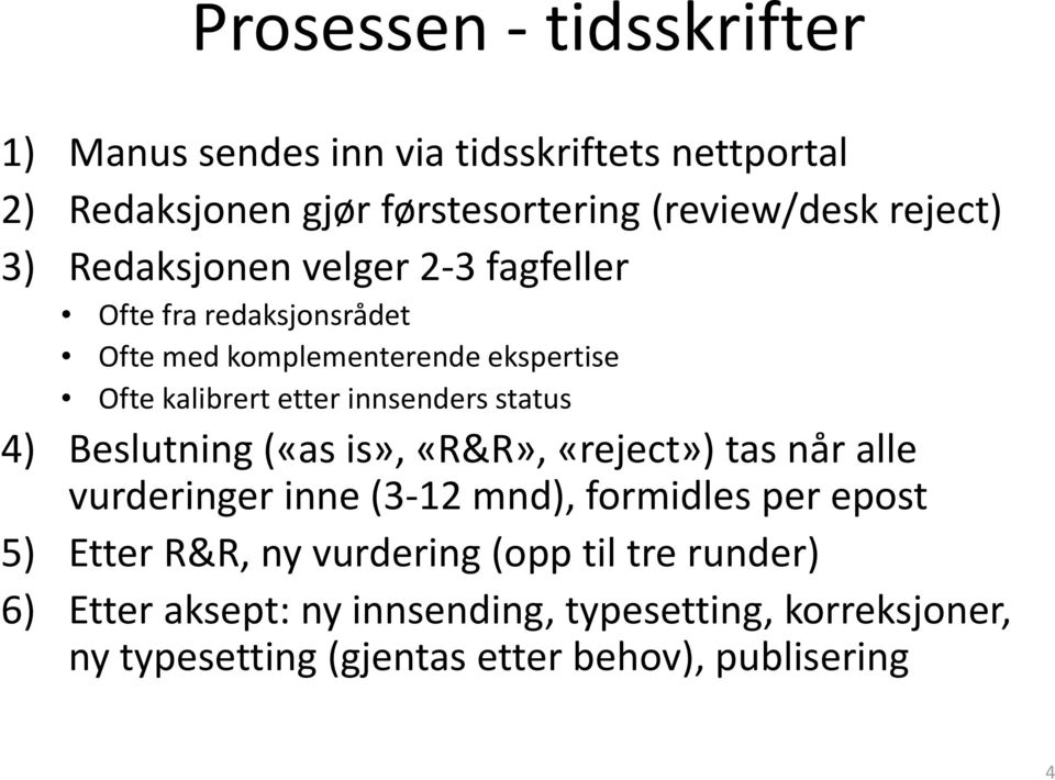 status 4) Beslutning («as is», «R&R», «reject») tas når alle vurderinger inne (3 12 mnd), formidles per epost 5) Etter R&R, ny