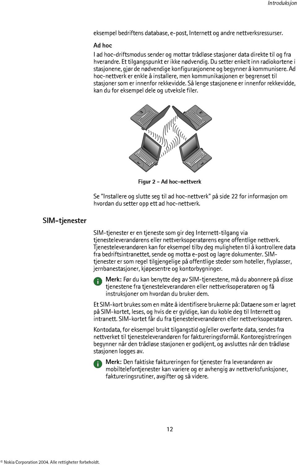 Ad hoc-nettverk er enkle å installere, men kommunikasjonen er begrenset til stasjoner som er innenfor rekkevidde.