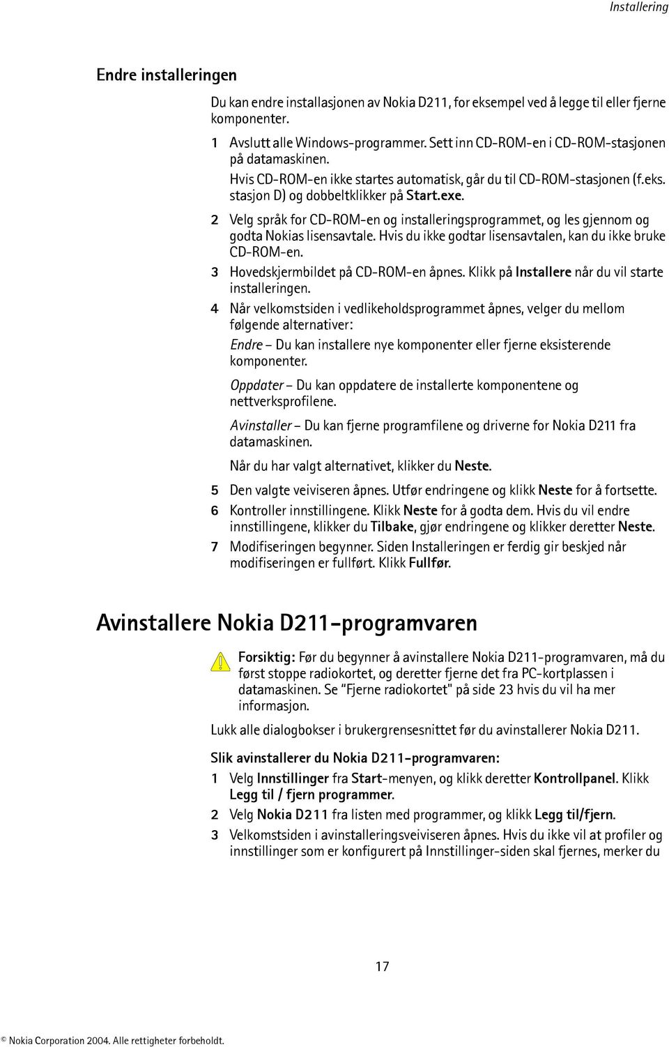 2 Velg språk for CD-ROM-en og installeringsprogrammet, og les gjennom og godta Nokias lisensavtale. Hvis du ikke godtar lisensavtalen, kan du ikke bruke CD-ROM-en.