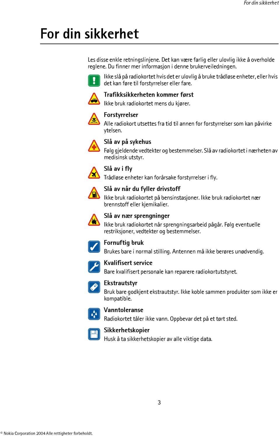 Forstyrrelser Alle radiokort utsettes fra tid til annen for forstyrrelser som kan påvirke ytelsen. Slå av på sykehus Følg gjeldende vedtekter og bestemmelser.