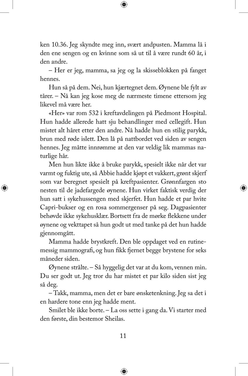 Hun hadde allerede hatt sju behandlinger med cellegift. Hun mistet alt håret etter den andre. Nå hadde hun en stilig parykk, brun med røde islett. Den lå på nattbordet ved siden av sengen hennes.