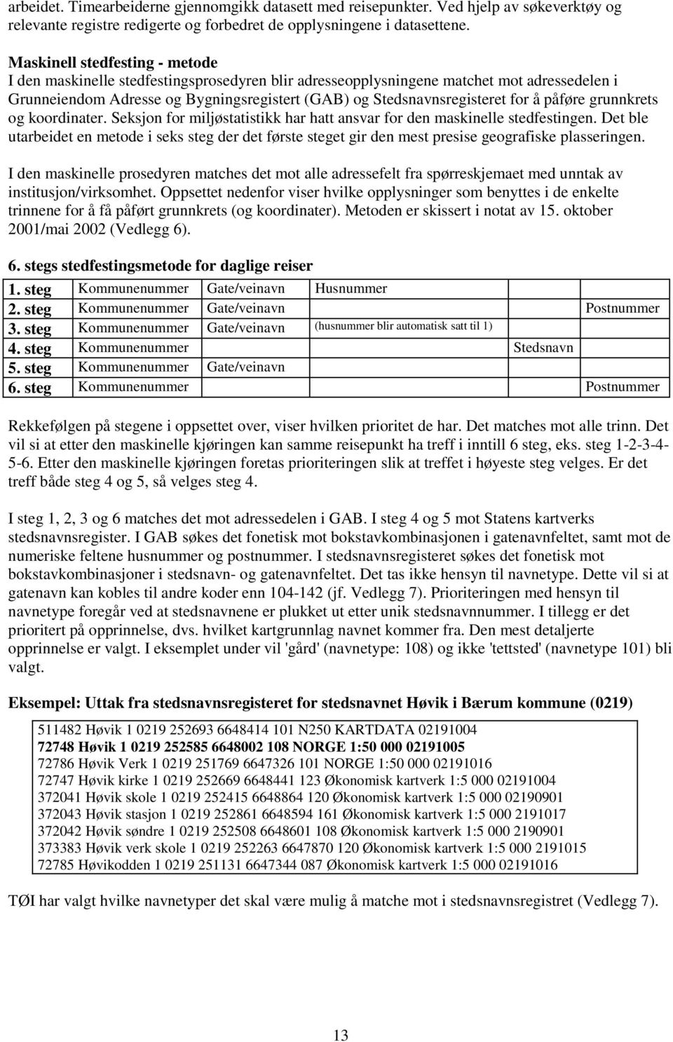 å påføre grunnkrets og koordinater. Seksjon for miljøstatistikk har hatt ansvar for den maskinelle stedfestingen.