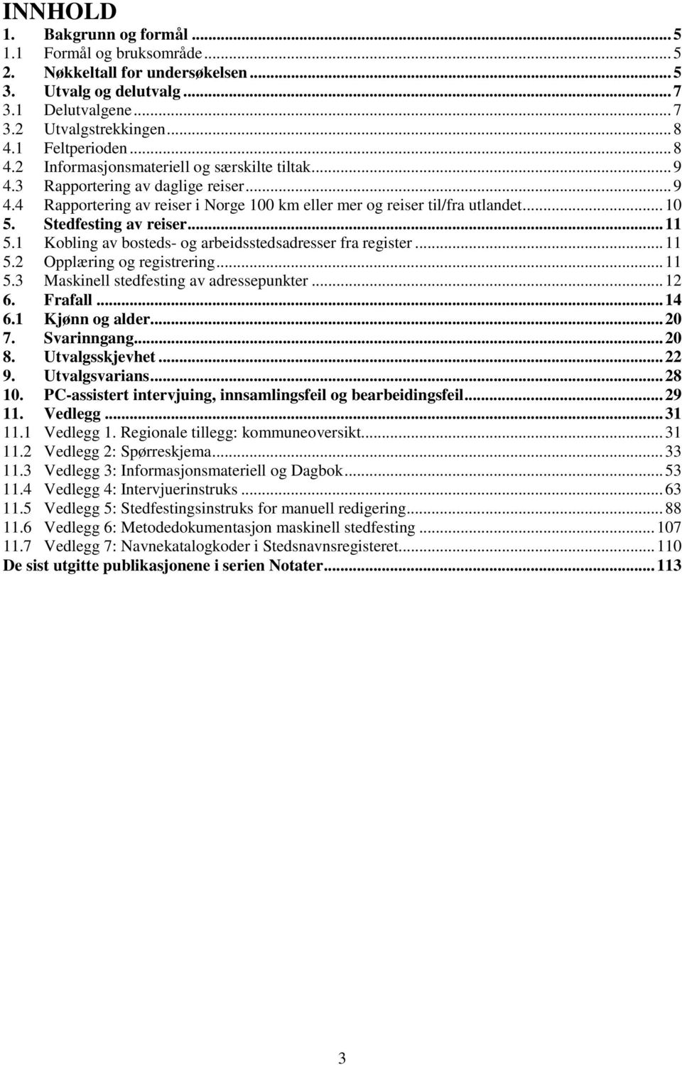 Stedfesting av reiser...11 5.1 Kobling av bosteds- og arbeidsstedsadresser fra register...11 5.2 Opplæring og registrering...11 5.3 Maskinell stedfesting av adressepunkter...12 6. Frafall...14 6.