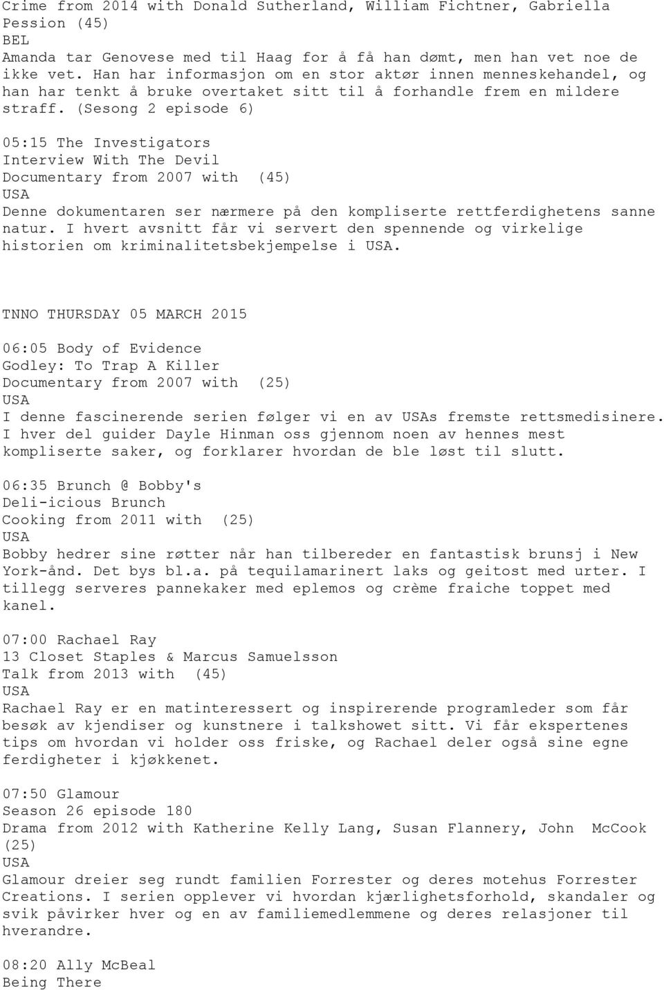 (Sesong 2 episode 6) 05:15 The Investigators Interview With The Devil Documentary from 2007 with (45) Denne dokumentaren ser nærmere på den kompliserte rettferdighetens sanne natur.