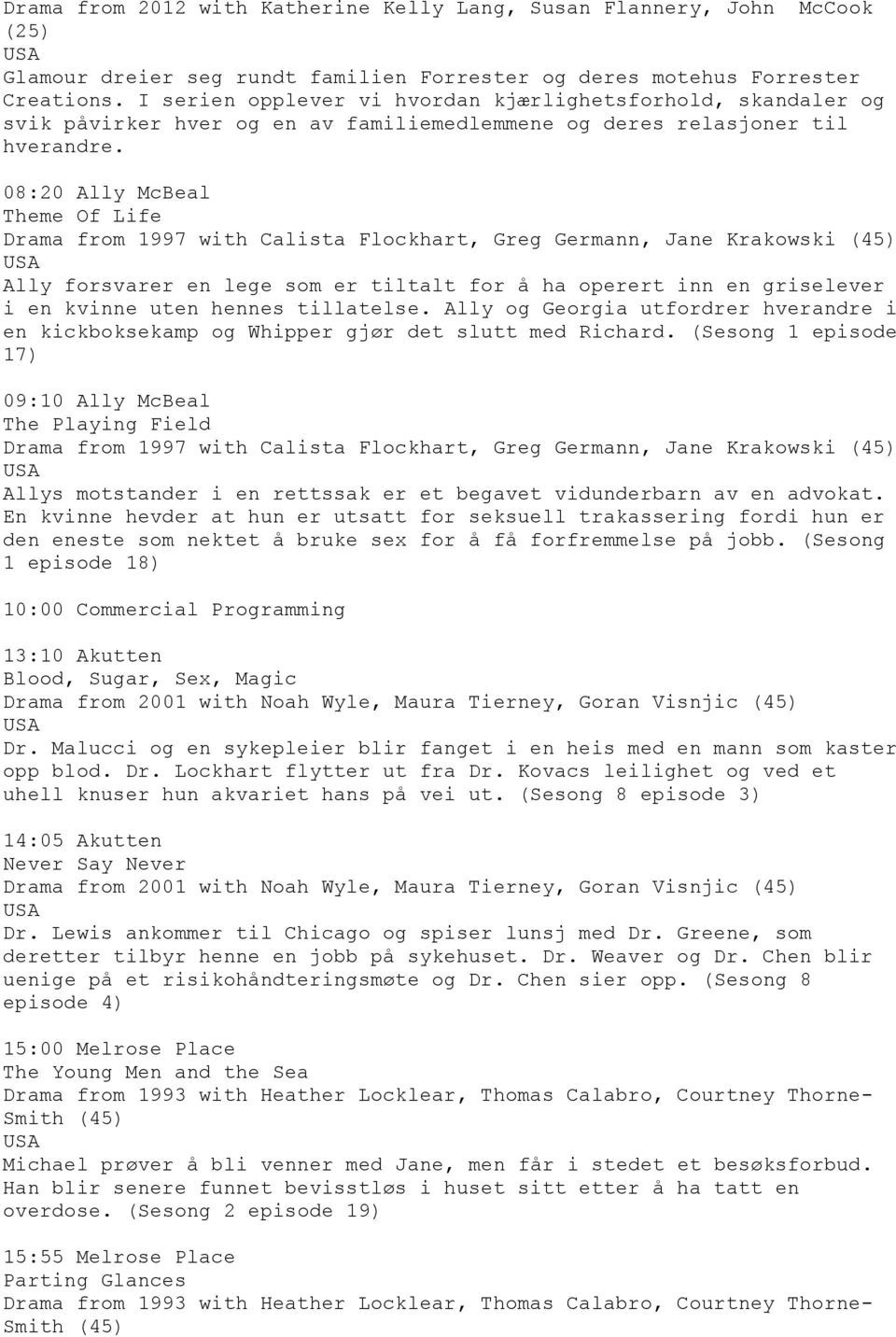 08:20 Ally McBeal Theme Of Life Drama from 1997 with Calista Flockhart, Greg Germann, Jane Krakowski (45) Ally forsvarer en lege som er tiltalt for å ha operert inn en griselever i en kvinne uten