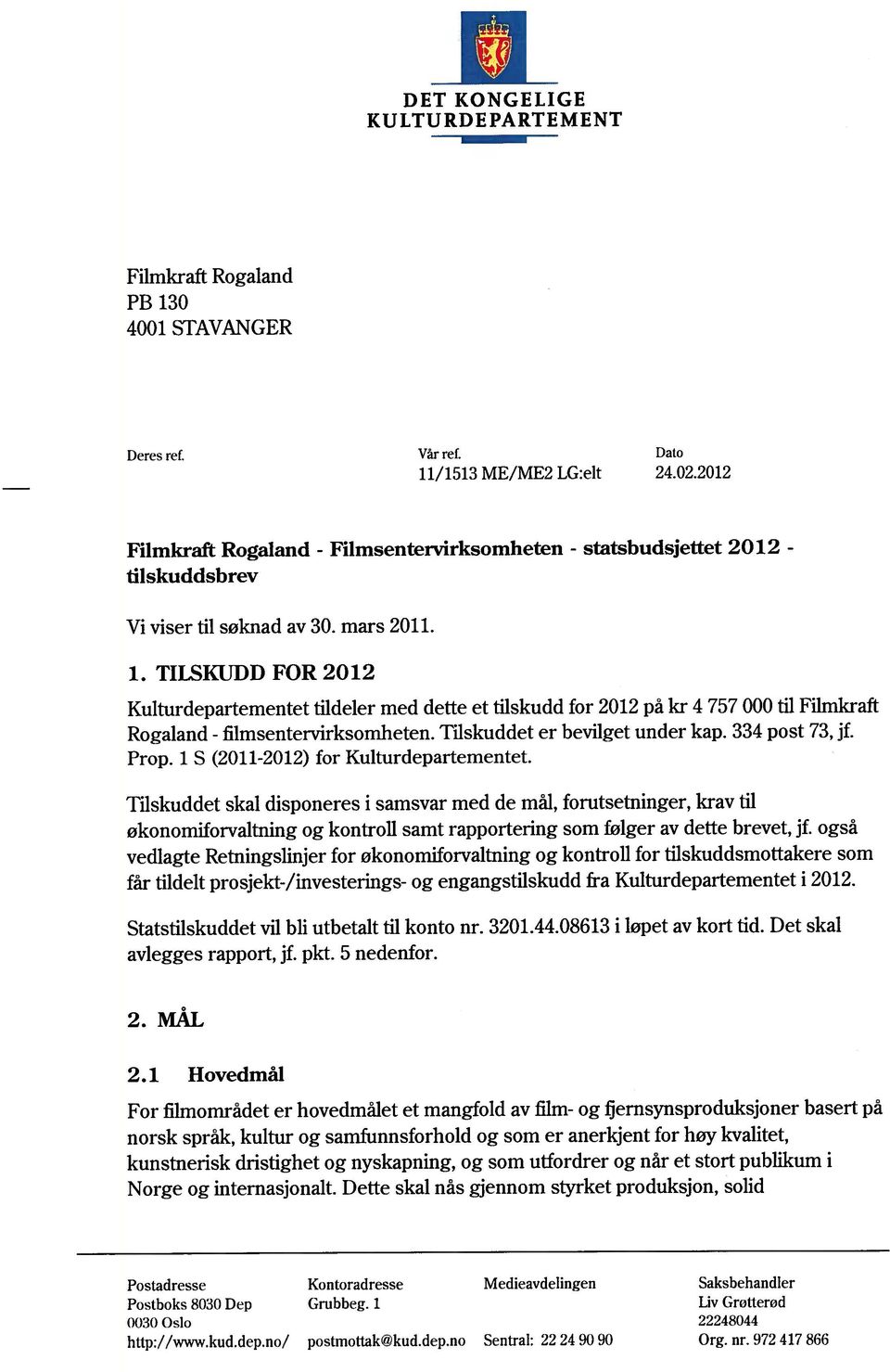 TILSKUDDFOR2O12 Kulturdepartementet tildeler med dette et tilskudd for 2012 pa kr 4 757 000 til Filmkraft Rogaland - filmsentervirksornheten. Tiiskuddet er bevilget under kap. 334 POSt 73, jf. Prop.
