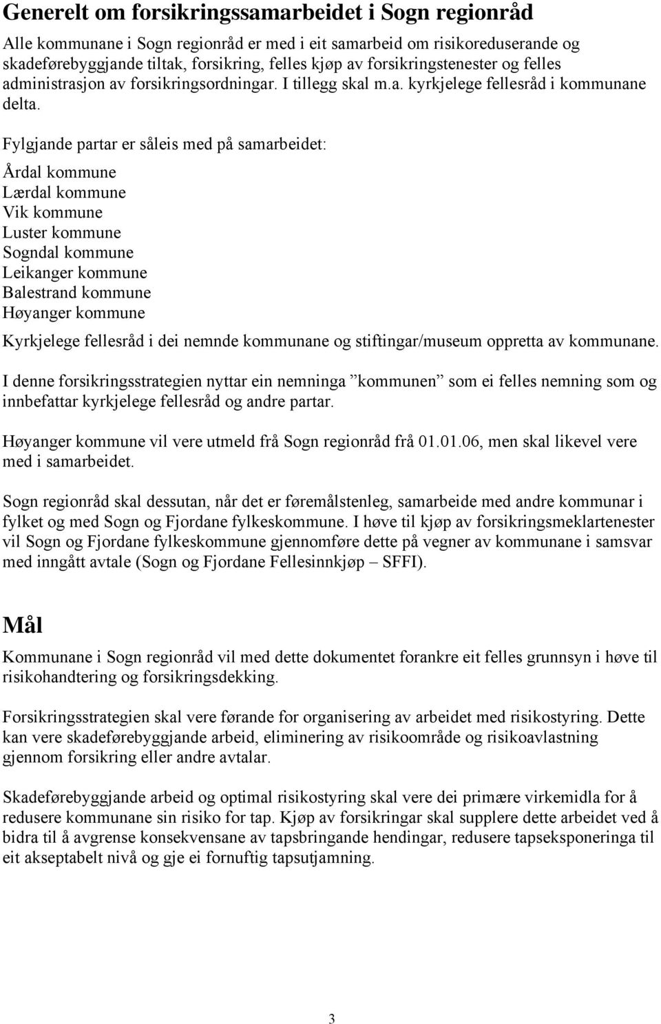 Fylgjande partar er såleis med på samarbeidet: Årdal kommune Lærdal kommune Vik kommune Luster kommune Sogndal kommune Leikanger kommune Balestrand kommune Høyanger kommune Kyrkjelege fellesråd i dei